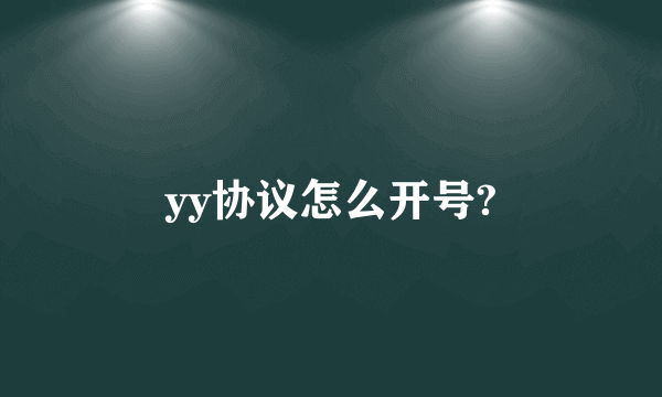 yy协议怎么开号?