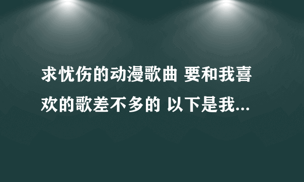 求忧伤的动漫歌曲 要和我喜欢的歌差不多的 以下是我喜欢的歌 Make it Last ホタルノヒカリ 裏表ラバーズ