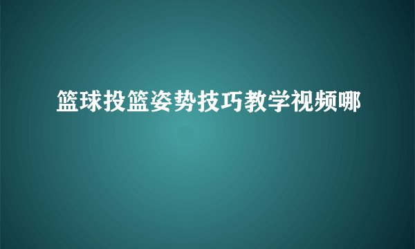 篮球投篮姿势技巧教学视频哪