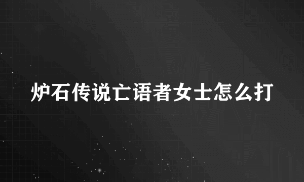 炉石传说亡语者女士怎么打