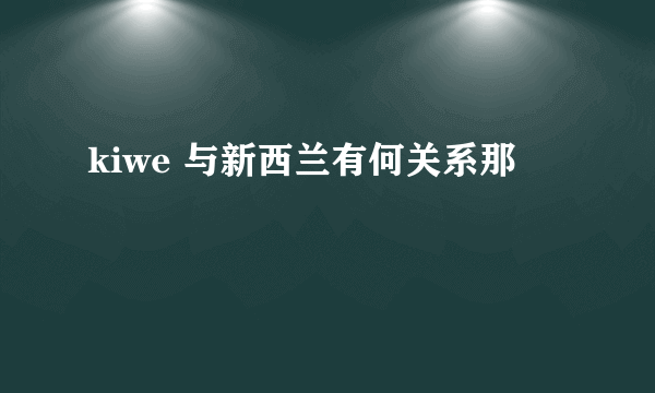 kiwe 与新西兰有何关系那