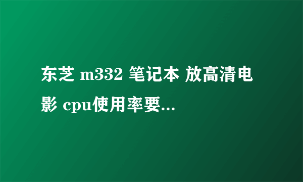 东芝 m332 笔记本 放高清电影 cpu使用率要九成多 难道显卡没有硬接吗 怎么设置 请高手指点