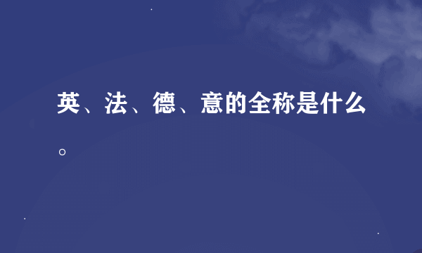 英、法、德、意的全称是什么。