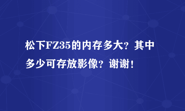 松下FZ35的内存多大？其中多少可存放影像？谢谢！