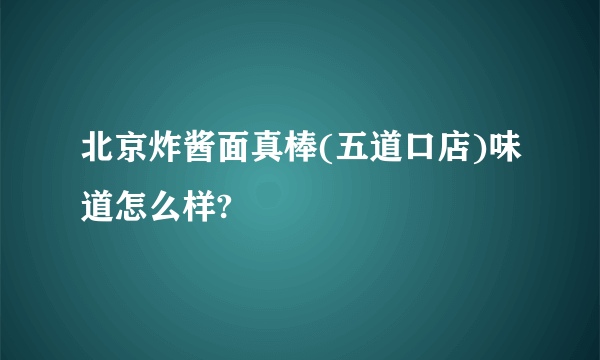 北京炸酱面真棒(五道口店)味道怎么样?