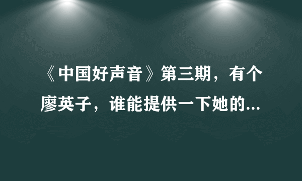 《中国好声音》第三期，有个廖英子，谁能提供一下她的详细资料，很喜欢这个女歌手。