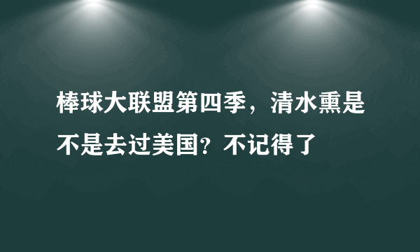 棒球大联盟第四季，清水熏是不是去过美国？不记得了