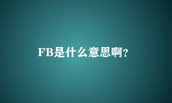 FB是什么意思啊？