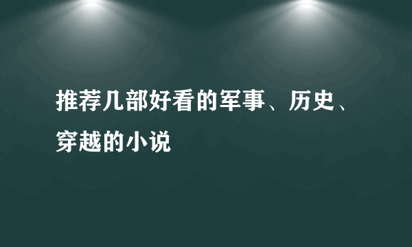 推荐几部好看的军事、历史、穿越的小说