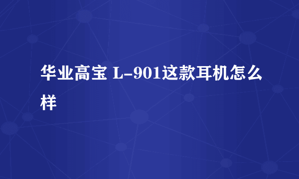 华业高宝 L-901这款耳机怎么样