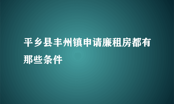 平乡县丰州镇申请廉租房都有那些条件