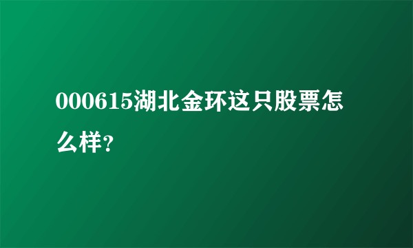 000615湖北金环这只股票怎么样？