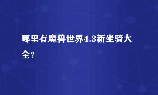 哪里有魔兽世界4.3新坐骑大全？