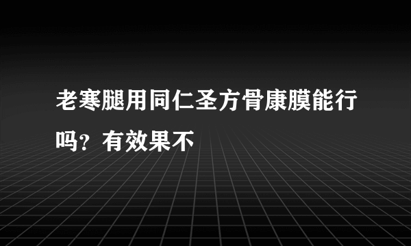 老寒腿用同仁圣方骨康膜能行吗？有效果不