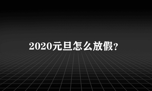 2020元旦怎么放假？