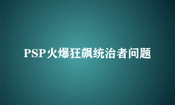 PSP火爆狂飙统治者问题