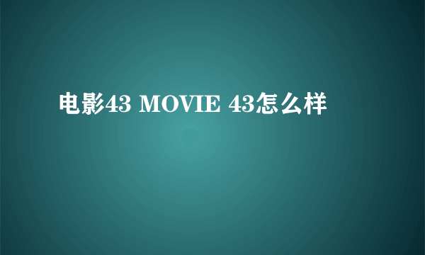 电影43 MOVIE 43怎么样