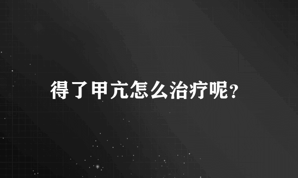 得了甲亢怎么治疗呢？