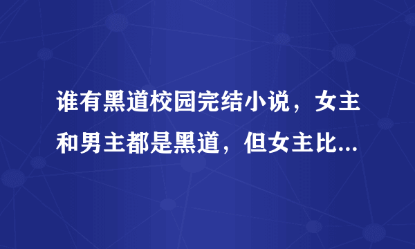 谁有黑道校园完结小说，女主和男主都是黑道，但女主比男主厉害的最好是贵族和皇室公主