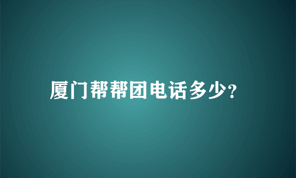 厦门帮帮团电话多少？