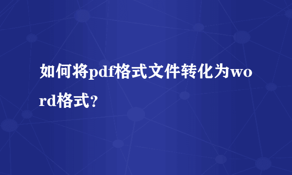 如何将pdf格式文件转化为word格式？