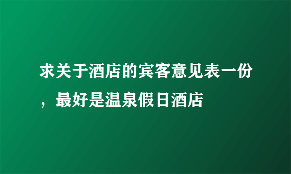 求关于酒店的宾客意见表一份，最好是温泉假日酒店