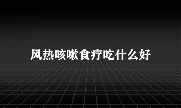 风热咳嗽食疗吃什么好