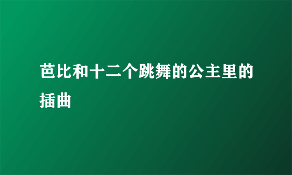 芭比和十二个跳舞的公主里的插曲