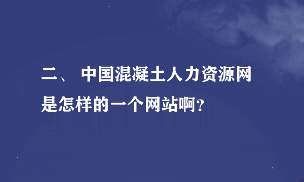 二、 中国混凝土人力资源网是怎样的一个网站啊？