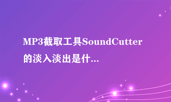 MP3截取工具SoundCutter的淡入淡出是什么意思？