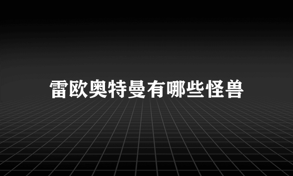 雷欧奥特曼有哪些怪兽