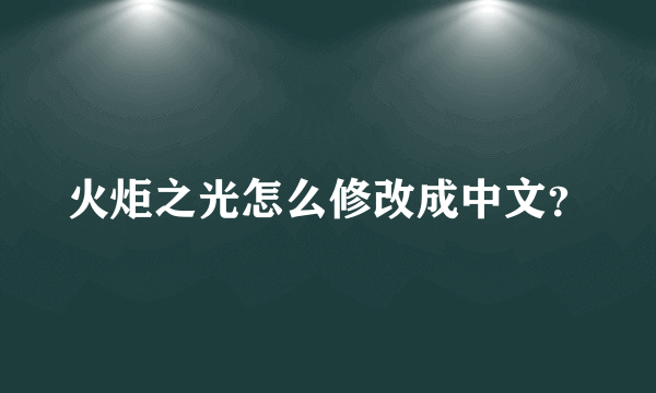 火炬之光怎么修改成中文？