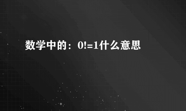 数学中的：0!=1什么意思