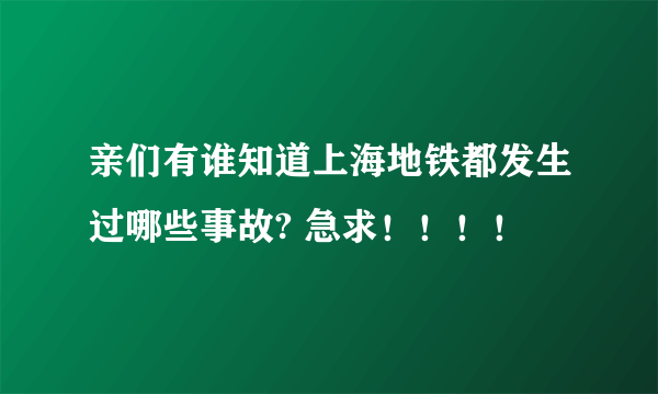 亲们有谁知道上海地铁都发生过哪些事故? 急求！！！！