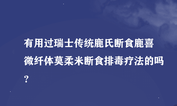 有用过瑞士传统鹿氏断食鹿喜微纤体莫柔米断食排毒疗法的吗？