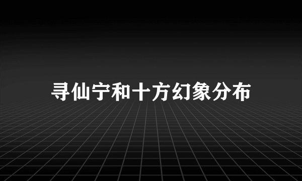 寻仙宁和十方幻象分布