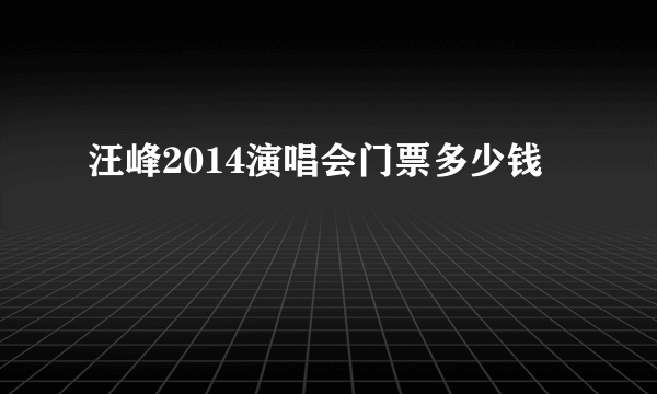 汪峰2014演唱会门票多少钱