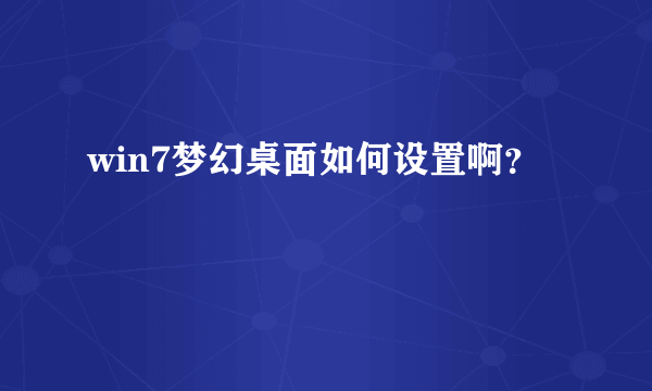 win7梦幻桌面如何设置啊？