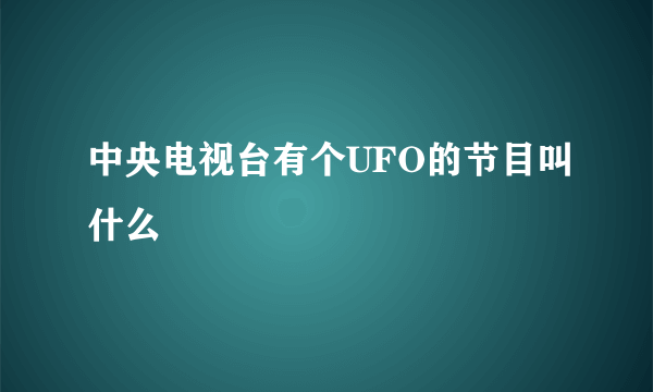 中央电视台有个UFO的节目叫什么