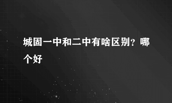 城固一中和二中有啥区别？哪个好