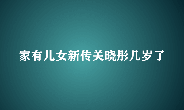 家有儿女新传关晓彤几岁了