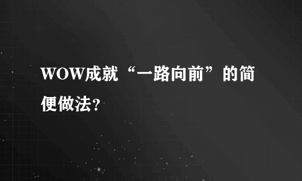 WOW成就“一路向前”的简便做法？