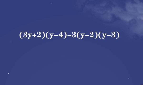 (3y+2)(y-4)-3(y-2)(y-3)