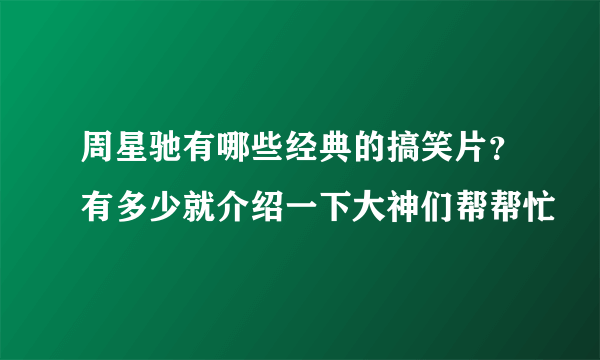 周星驰有哪些经典的搞笑片？有多少就介绍一下大神们帮帮忙