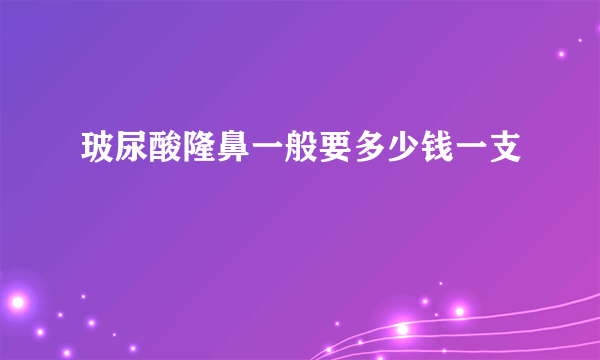 玻尿酸隆鼻一般要多少钱一支