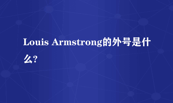 Louis Armstrong的外号是什么?