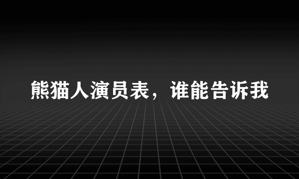 熊猫人演员表，谁能告诉我