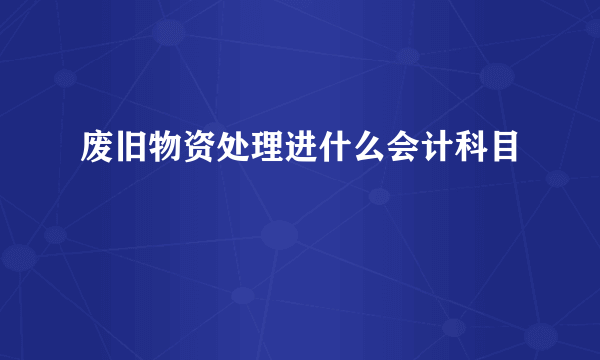 废旧物资处理进什么会计科目