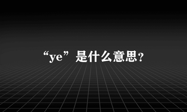 “ye”是什么意思？