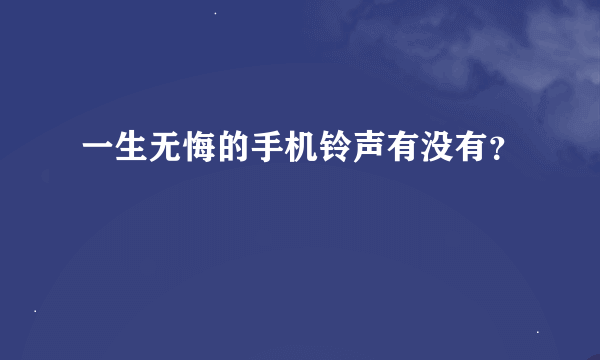 一生无悔的手机铃声有没有？